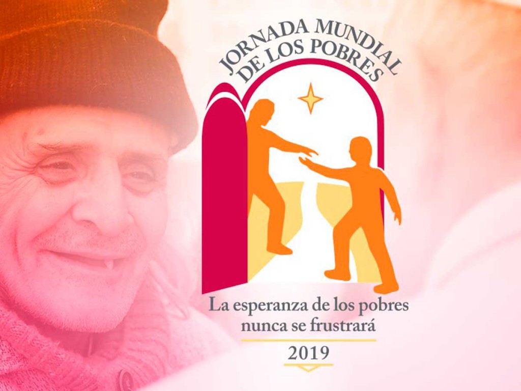 «La esperanza de los pobres nunca se frustrará», lema de la Jornada Mundial de los Pobres «La esperanza de los pobres nunca se frustrará», lema de la Jornada Mundial de los Pobres